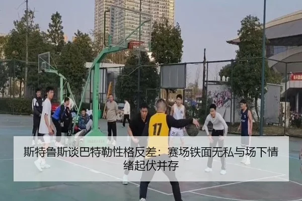 斯特鲁斯谈巴特勒性格反差：赛场铁面无私与场下情绪起伏并存