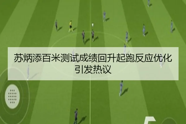 苏炳添百米测试成绩回升起跑反应优化引发热议